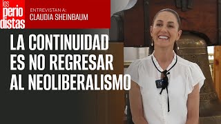 #Entrevista | La continuidad es no regresar al modelo del neoliberalismo: Claudia Sheinbaum