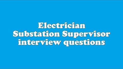 Electrician Substation Supervisor interview questions