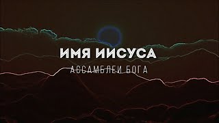 [Ассамблеи Бога] Имя Иисуса  | Lyrics