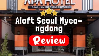Aloft Seoul Myeongdong, Jung-Gu Review - Is This Hotel Worth It?