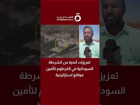 تعزيزات أمنية من الشرطة السودانية في الخرطوم لتأمين مواقع استراتيجية التفاصيل مع مراسلنا
