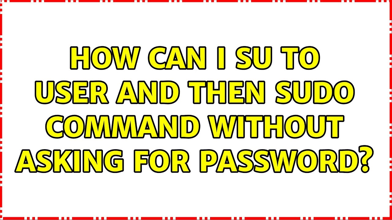 How Can I Su To User And Then Sudo Command Without Asking For Password how-can-i-su-to-user-and-then-sudo-command-without-asking-for-password