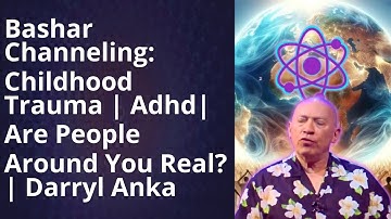 Bashar Channeling 2024 -  Latest Insights from Darryl Anka: Childhood Trauma, ADHD, and Reality of