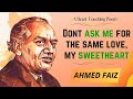 Don't ask me for the same love, my sweetheart - by Faiz Ahmed Faiz ( A Heart Touching Poem)