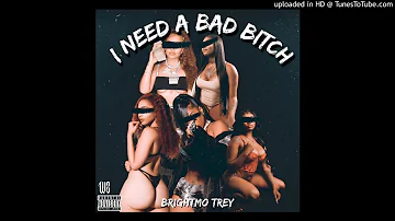 Brightmo Trey X “ I NEED A BAD BITCH”