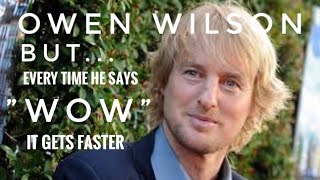 Owen Wilson but every time he says βwowβ it gets faster