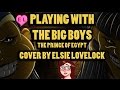 Playing With The Big Boys - The Prince of Egypt - FEMALE cover by Elsie Lovelock