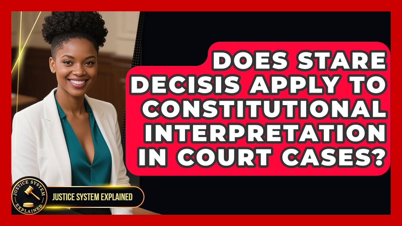Does Stare Decisis Apply to Constitutional Interpretation in Court Cases? - Justice System Explained