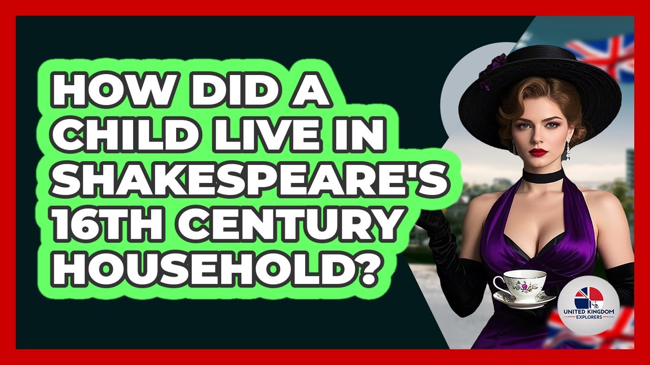 How Did A Child Live In Shakespeare's 16th Century Household? - United Kingdom Explorers