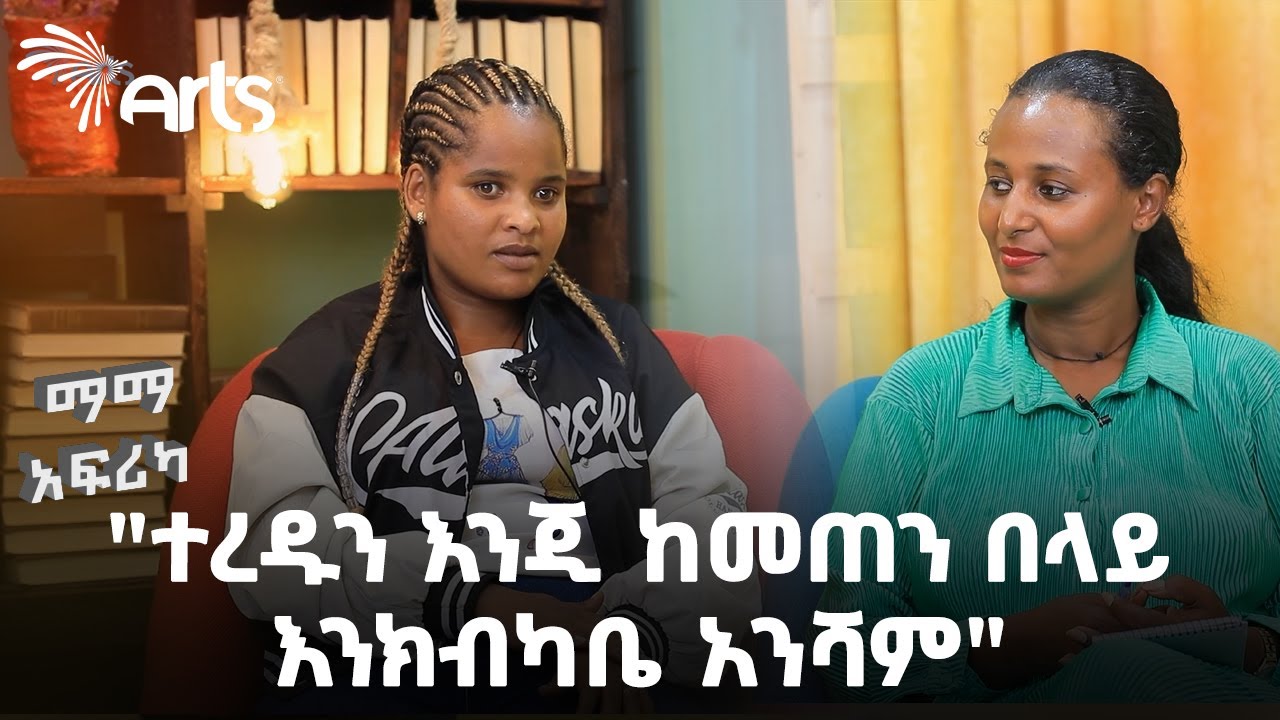 "ተረዱን እንጂ ከመጠን በላይ እንክብካቤ አንሻም" | ማማ አፍሪካ Mama Africa @ArtsTvWorld
