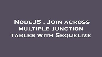 NodeJS : Join across multiple junction tables with Sequelize