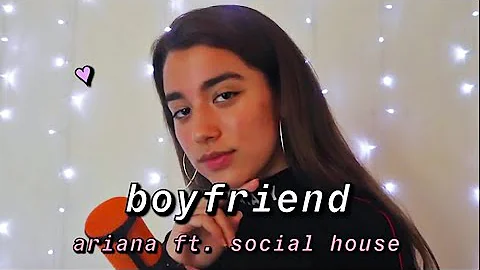 boyfriend - ariana grande feat. social house (cover by Alaina Castillo)