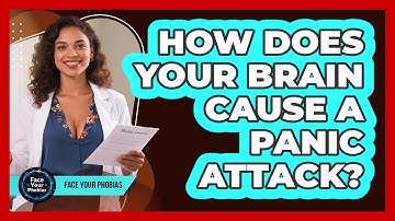 How Does Your Brain Cause A Panic Attack? - Face Your Phobias