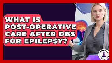 What Is Post-Operative Care After DBS For Epilepsy? - Epilepsy Wellness Hub