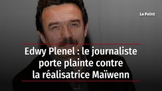 Edwy Plenel : le journaliste porte plainte contre la réalisatrice Maïwenn
