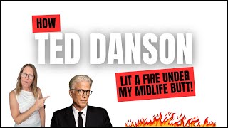#150 - How Ted Danson lit a fire under my midlife butt!