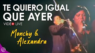 Te QUIERO Igual Que Ayer 😔 - Monchy Y Alexandra [Live]