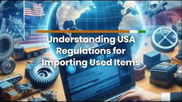 Understanding USA Regulations for Importing Used Items