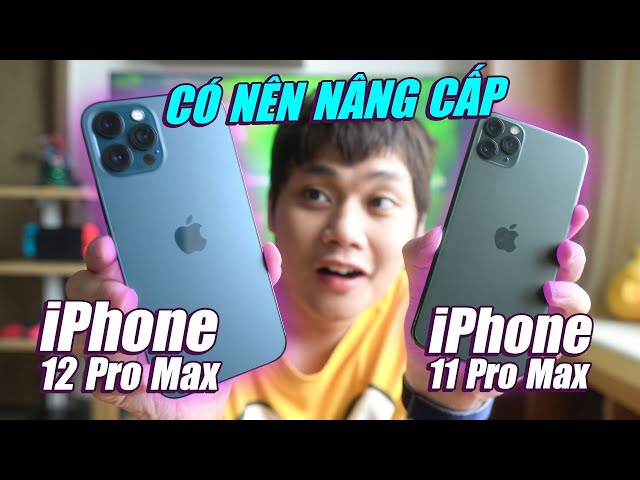 SO SÁNH iPHONE 12 PRO MAX VS IPHONE 11 PRO MAX: LIỆU CÓ ĐÁNG NÂNG CẤP???