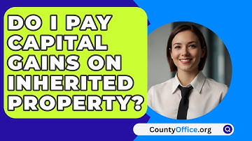 Do I Pay Capital Gains On Inherited Property? - CountyOffice.org