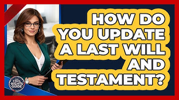 How Do You Update A Last Will And Testament? - Your Civil Rights Guide