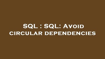 SQL : SQL: Avoid circular dependencies