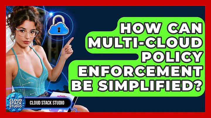 How Can Multi-cloud Policy Enforcement Be Simplified? - Cloud Stack Studio