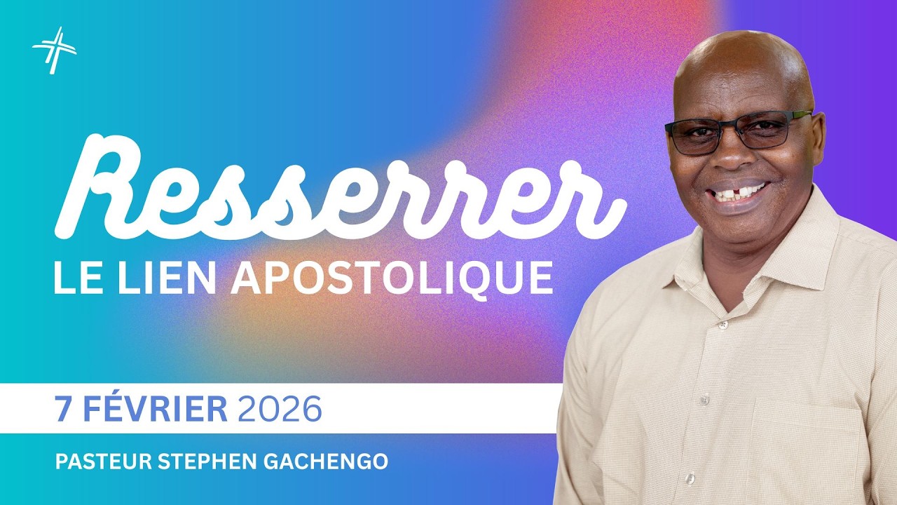 RESSERRE LE LIEN APOSTOLIQUE | STEPHEN GACHENGO | 07/02/2026