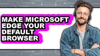How to Make Microsoft Edge Your Default Browser (full Guide)