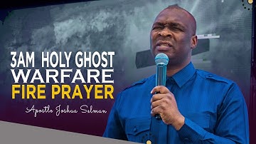 3AM HOLY GHOST WARFARE FIRE  PRAYER - APOSTLE JOSHUA SELMAN