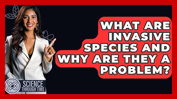 What Are Invasive Species And Why Are They A Problem? - Science Through Time