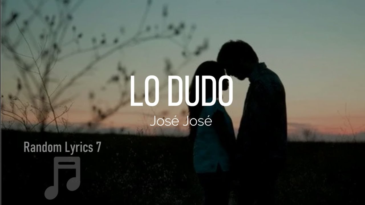 José José Lo Dudo (Lyrics) YouTube