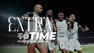 JAKARTA X SURABAYA | Momen-Momen Dramatis di Balik Laga Persebaya vs Persija | Extra Time