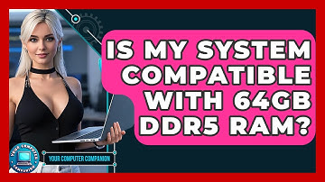 Is My System Compatible With 64GB DDR5 RAM? - Your Computer Companion