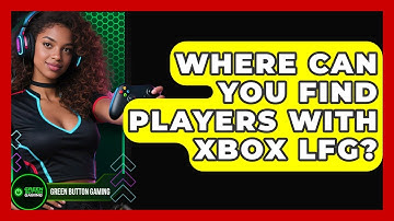 Where Can You Find Players With Xbox LFG? - Green Button Gaming