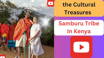 Unveiling the Cultural Treasures of the Samburu Tribe in Kenya   |  @mind-ful