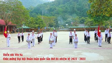 THIẾU NHI YÊN NA, CHÚC MỪNG ĐẠI HỘI ĐOÀN TOÀN QUỐC LẦN THỨ XII, NHIỆM KỲ 2022 - 2027