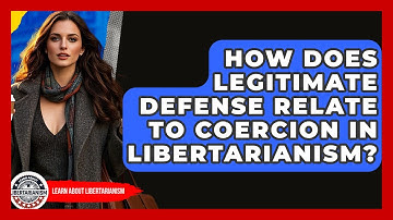 How Does Legitimate Defense Relate To Coercion In Libertarianism? - Learn About Libertarianism