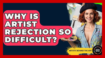 Why Is Artist Rejection So Difficult? - Artists Behind the Art