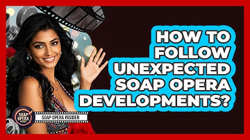 How To Follow Unexpected Soap Opera Developments?