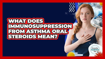 What Does Immunosuppression From Asthma Oral Steroids Mean? - Everyday Asthma Tips