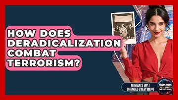 How Does Deradicalization Combat Terrorism? - Moments That Changed Everything