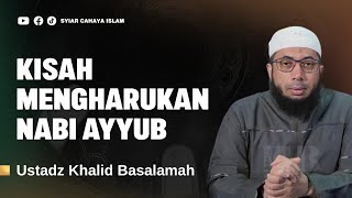 KISAH MENGHARUKAN TENTANG KESABARAN NABI AYYUB - USTADZ KHALID BASALAMAH