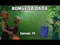 BONGE LA DADA Episode 75