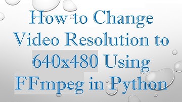 How to Change Video Resolution to 640x480 Using FFmpeg in Python