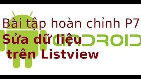 Android  - Bài tập hoàn chỉnh - Sửa dữ liệu trên Listview trong Android (p8)