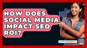 How Does Social Media Impact SEO ROI? - SearchEnginesHub.com