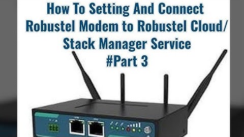 How To Setting And Connect  Robustel Modem to Robustel Cloud/ Stack Manager Service #Part 3
