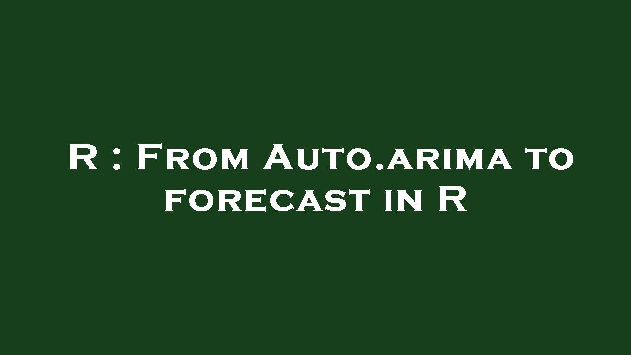 R : From Auto.arima to forecast in R