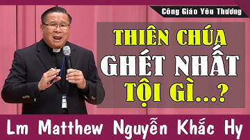 THIÊN CHÚA GHÉT NHẤT TỘI GÌ?  Bài Giảng Sâu Sắc Của Lm Matthew Nguyễn Khắc Hy | Công Giáo Yêu Thương